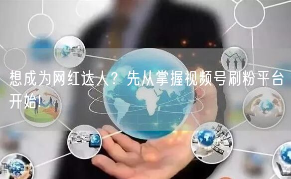 想成为网红达人？先从掌握视频号刷粉平台开始!