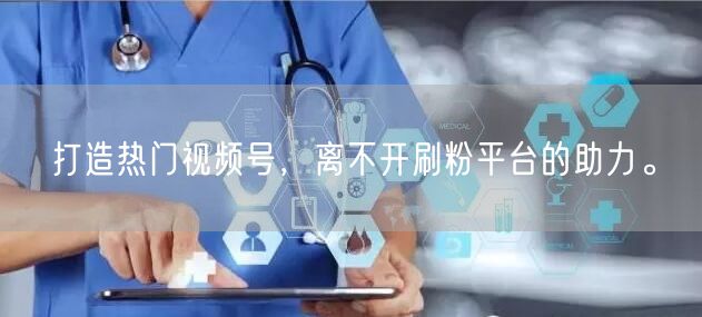 打造热门视频号，离不开刷粉平台的助力。