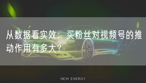 从数据看实效：买粉丝对视频号的推动作用有多大？