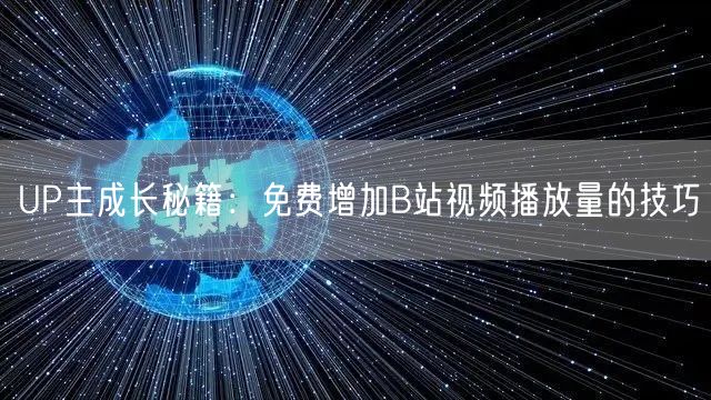 UP主成长秘籍：免费增加B站视频播放量的技巧