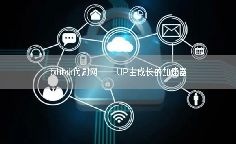 bilibili代刷网——UP主成长的加速器