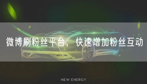 微博刷粉丝平台，快速增加粉丝互动
