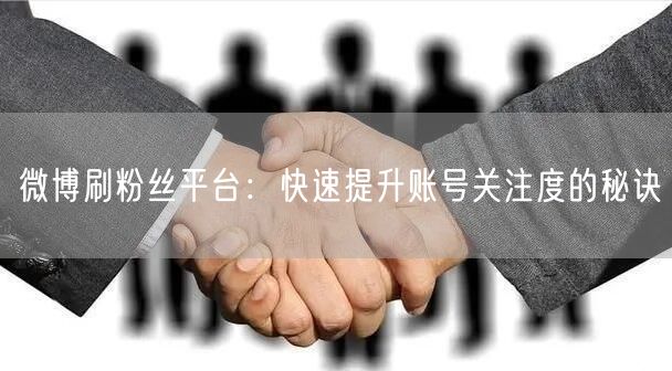 微博刷粉丝平台：快速提升账号关注度的秘诀