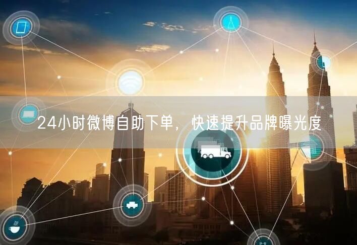 24小时微博自助下单，快速提升品牌曝光度