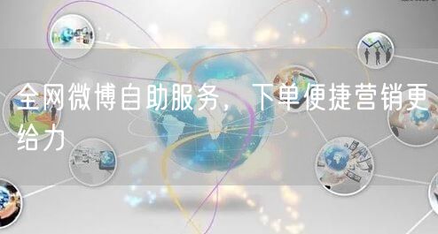 全网微博自助服务，下单便捷营销更给力