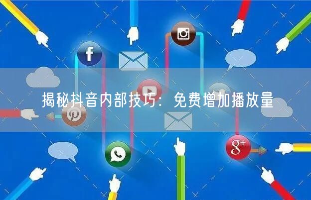 揭秘抖音内部技巧：免费增加播放量