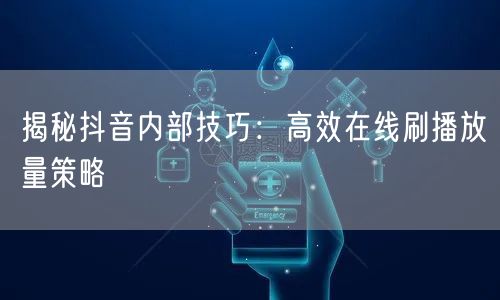 揭秘抖音内部技巧：高效在线刷播放量策略