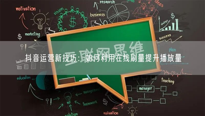 抖音运营新技巧：如何利用在线刷量提升播放量