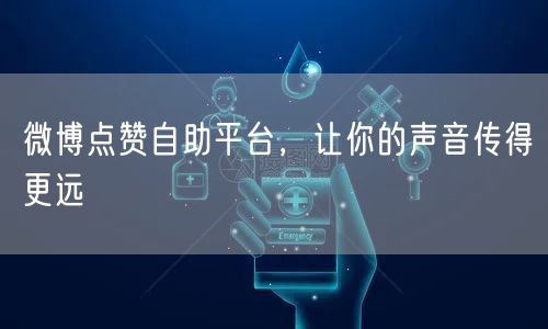 微博点赞自助平台，让你的声音传得更远