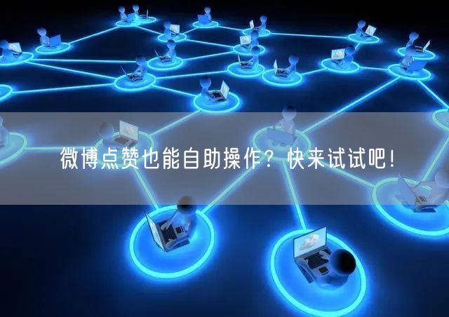 微博点赞也能自助操作？快来试试吧！