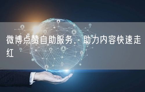 微博点赞自助服务，助力内容快速走红