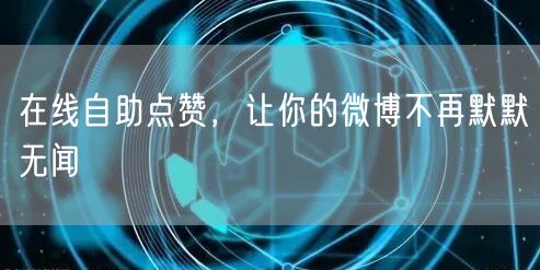 在线自助点赞，让你的微博不再默默无闻