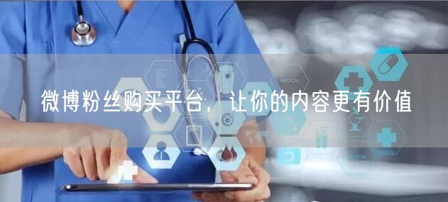 微博粉丝购买平台，让你的内容更有价值