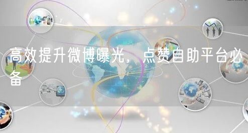 高效提升微博曝光，点赞自助平台必备