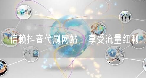 信赖抖音代刷网站，享受流量红利