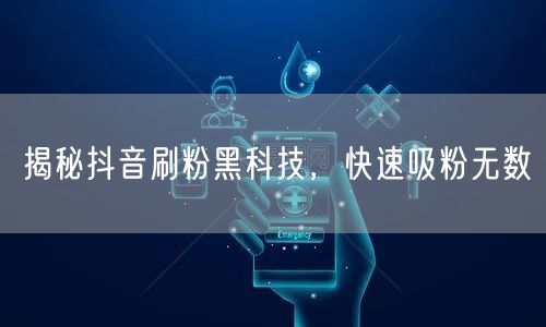 揭秘抖音刷粉黑科技，快速吸粉无数