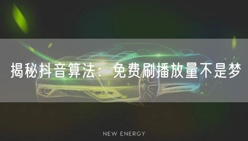 揭秘抖音算法：免费刷播放量不是梦