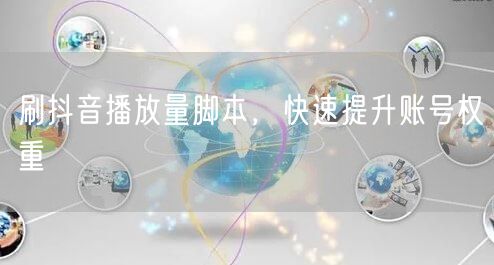 刷抖音播放量脚本，快速提升账号权重