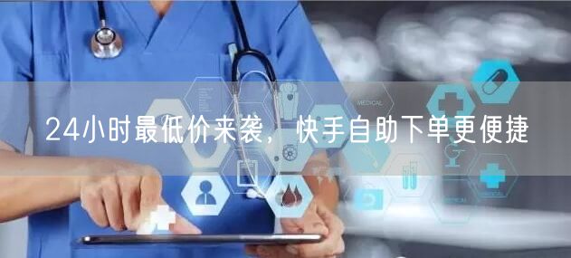 24小时最低价来袭，快手自助下单更便捷