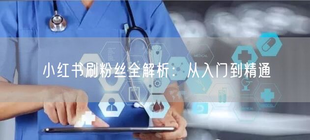 小红书刷粉丝全解析：从入门到精通