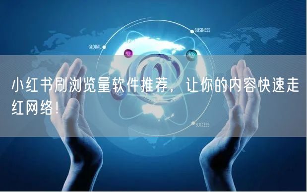 小红书刷浏览量软件推荐，让你的内容快速走红网络！