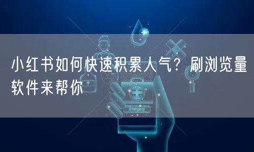 小红书如何快速积累人气？刷浏览量软件来帮你