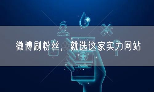 微博刷粉丝，就选这家实力网站