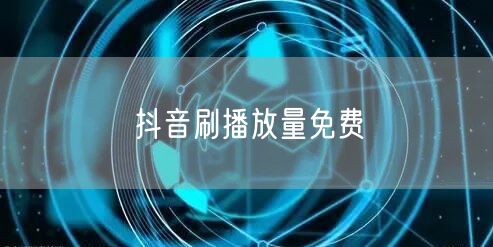 抖音刷播放量免费